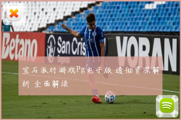 宝石派对游戏Pg电子版 透彻资深解析 全面解读