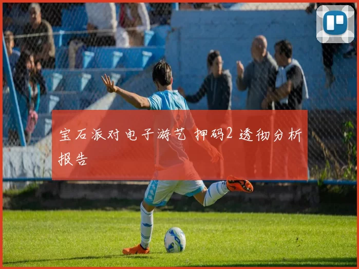 宝石派对电子游艺 押码2 透彻分析报告