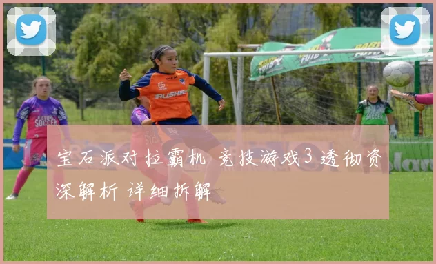 宝石派对拉霸机 竞技游戏3 透彻资深解析 详细拆解