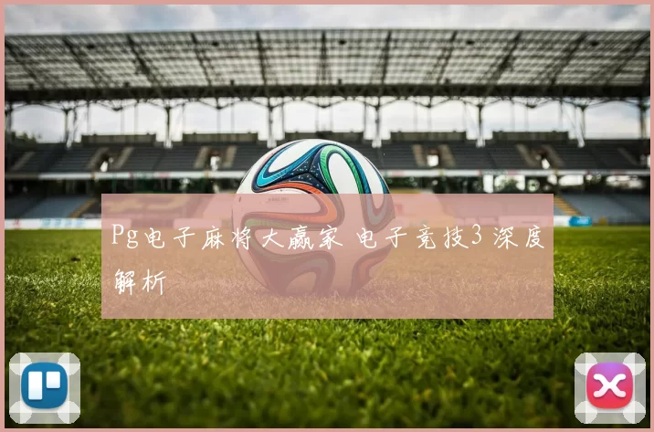 Pg电子麻将大赢家 电子竞技3 深度解析